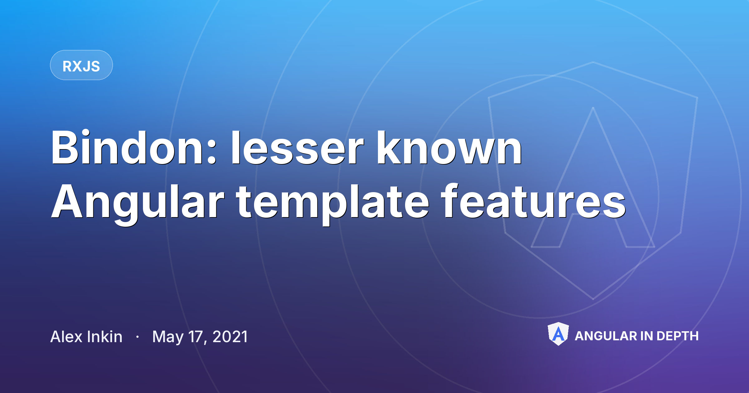 Bindon: lesser known Angular template features — RxJS article by Alex Inkin on Angular In Depth