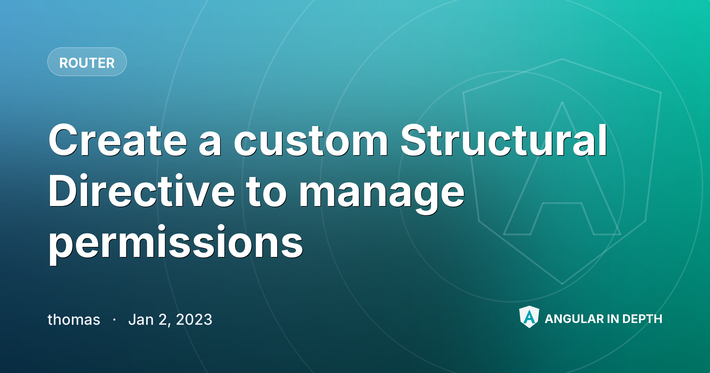 Create a custom Structural Directive to manage permissions Create a custom Structural Directive to manage permissions — Router article by thomas on Angular In Depth