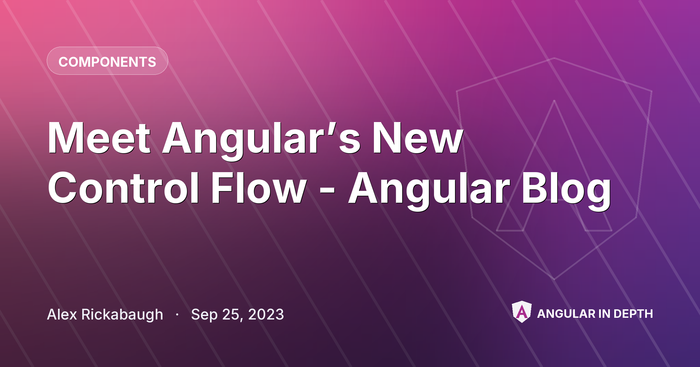 Meet Angular’s New Control Flow - Angular Blog — Components article by Alex Rickabaugh on Angular In Depth