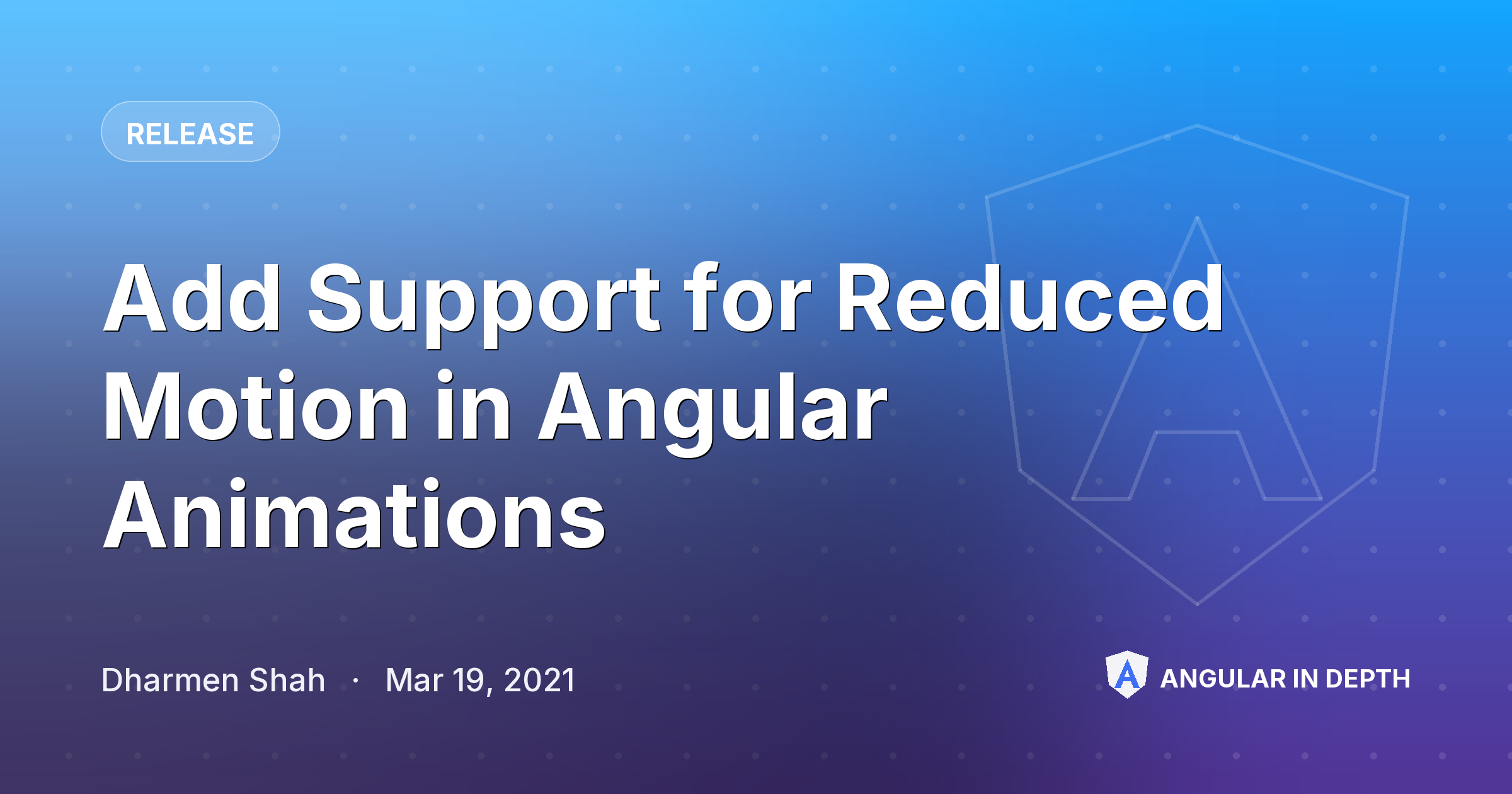 Add Support for Reduced Motion in Angular Animations — Release article by Dharmen Shah on Angular In Depth