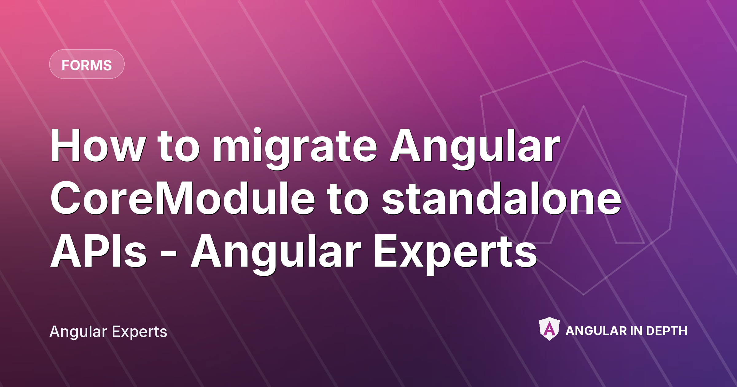 How to migrate Angular CoreModule to standalone APIs - Angular Experts — Forms article by Angular Experts on Angular In Depth