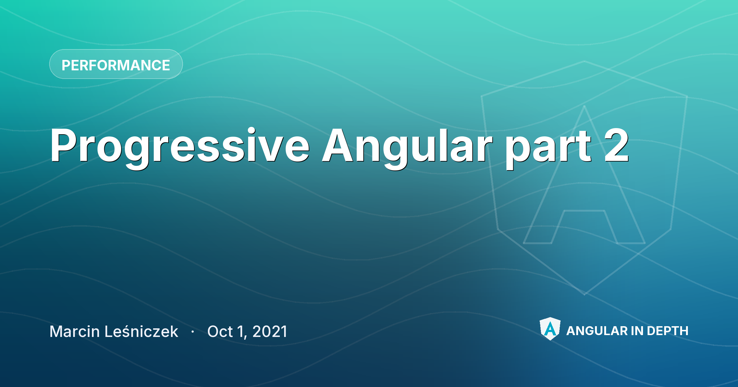 Progressive Angular part 2 — Performance article by Marcin Leśniczek on Angular In Depth