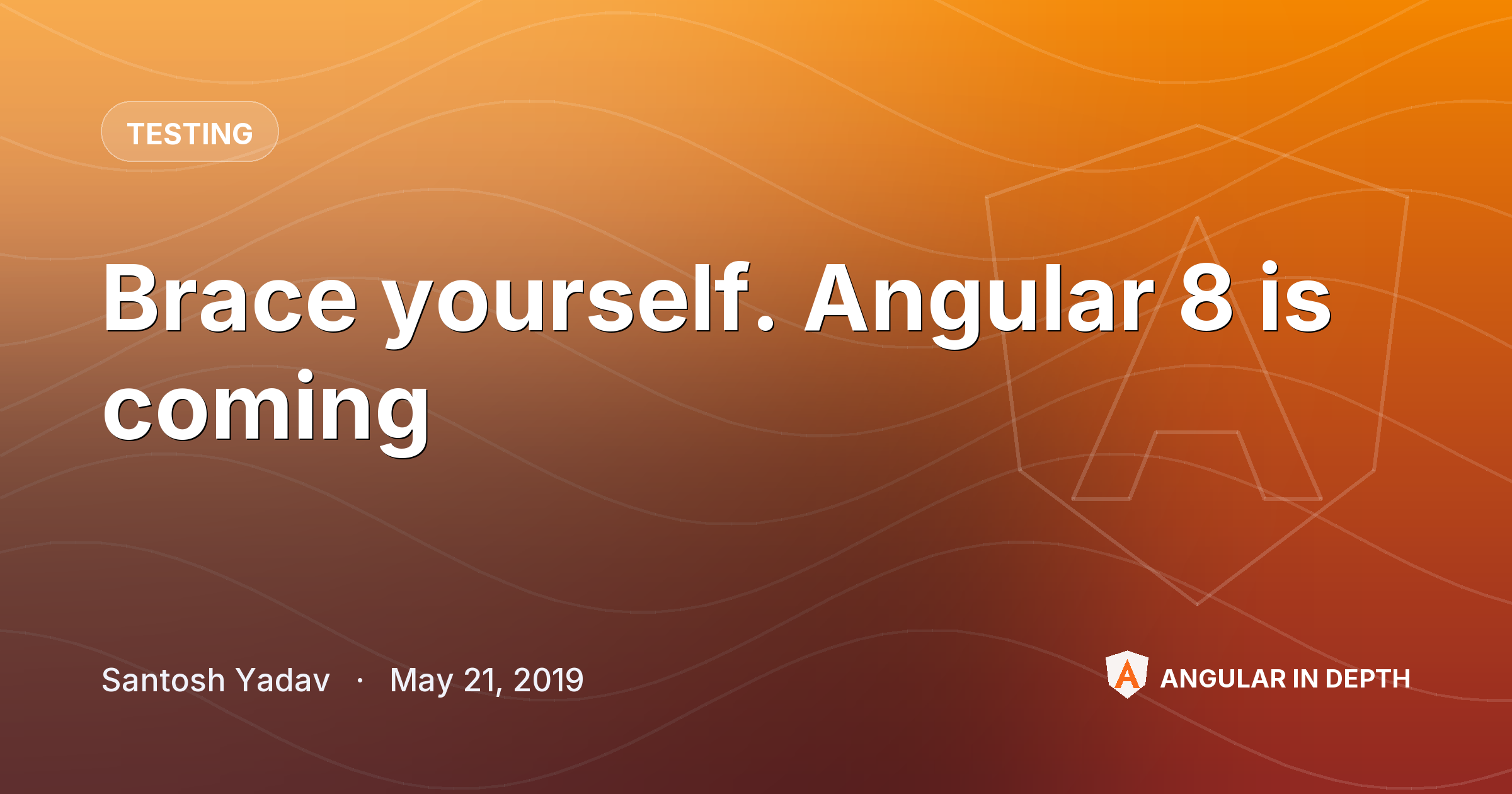 Brace yourself. Angular 8 is coming Brace yourself. Angular 8 is coming — Testing article by Santosh Yadav on Angular In Depth