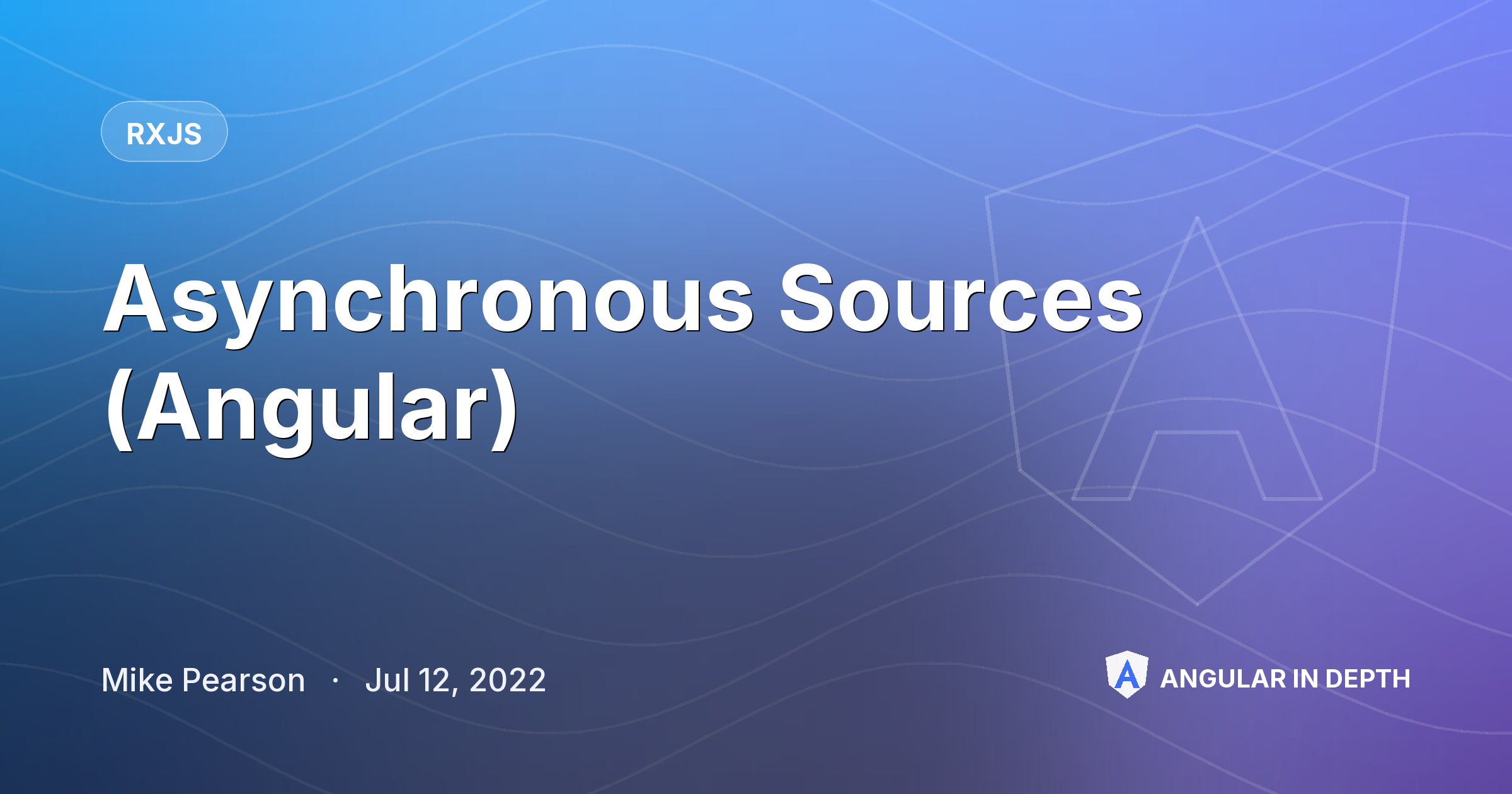 Asynchronous Sources (Angular) — RxJS article by Mike Pearson on Angular In Depth