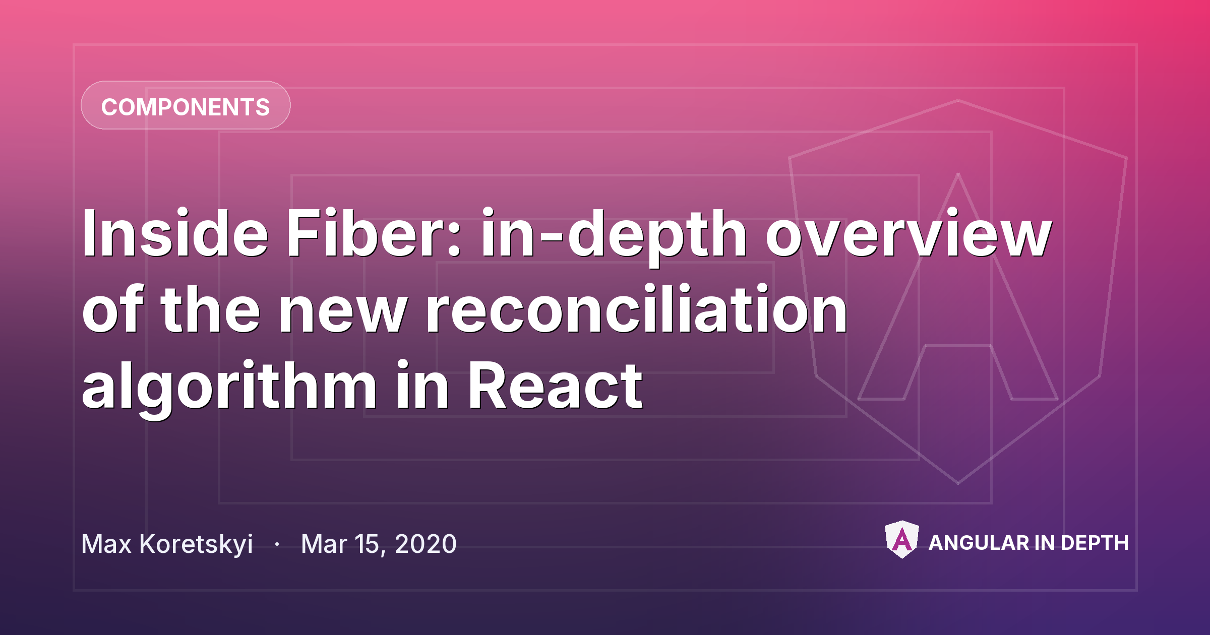Inside Fiber: in-depth overview of the new reconciliation algorithm in React — Components article by Max Koretskyi on Angular In Depth