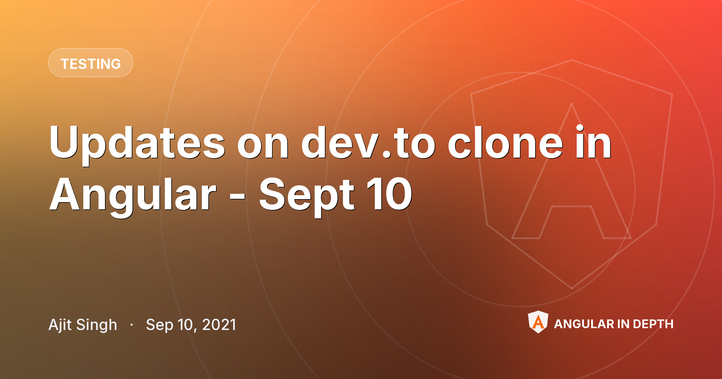 Updates on dev.to clone in Angular - Sept 10 — Testing article by Ajit Singh on Angular In Depth