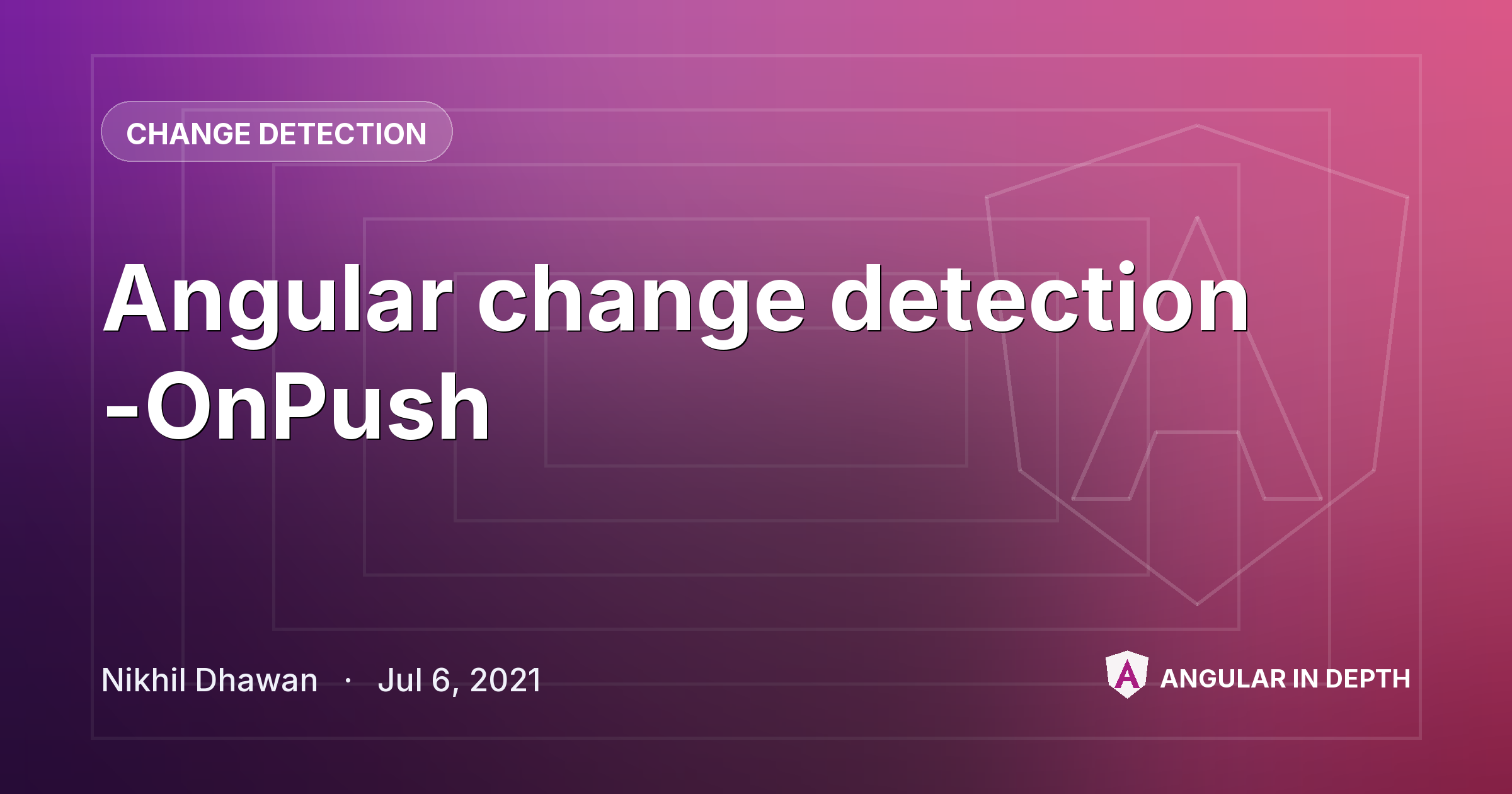 Angular change detection -OnPush — Change Detection article by Nikhil Dhawan on Angular In Depth