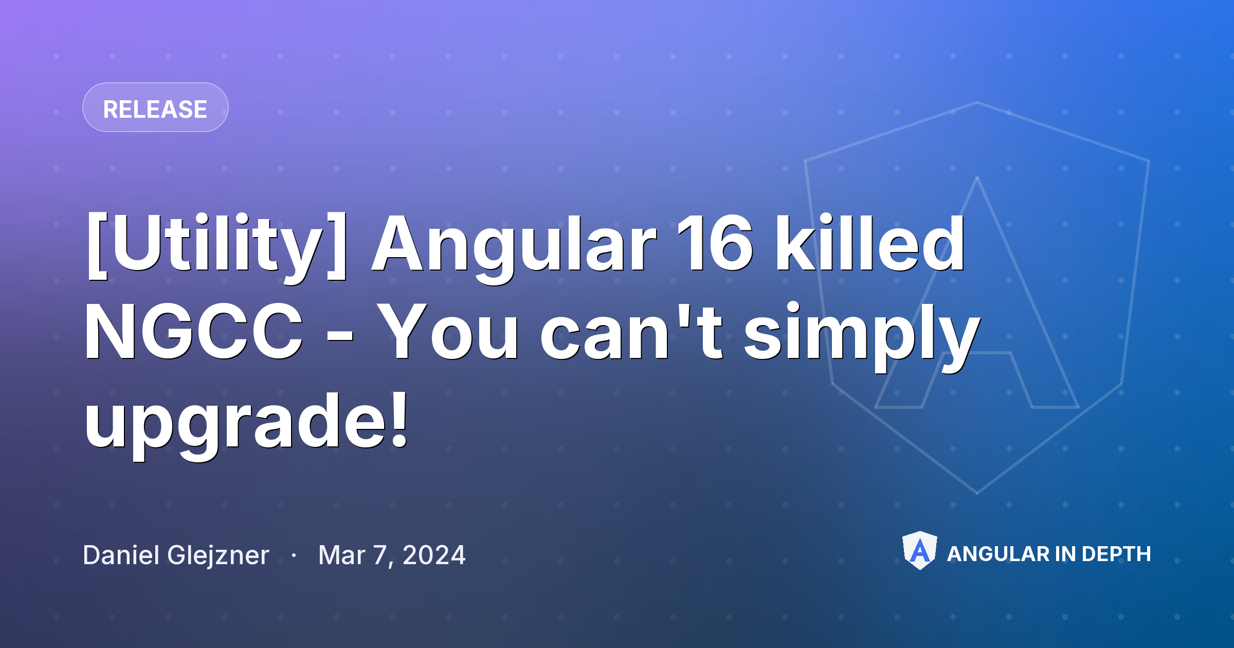 [Utility] Angular 16 killed NGCC - You can't simply upgrade! — Release article by Daniel Glejzner on Angular In Depth