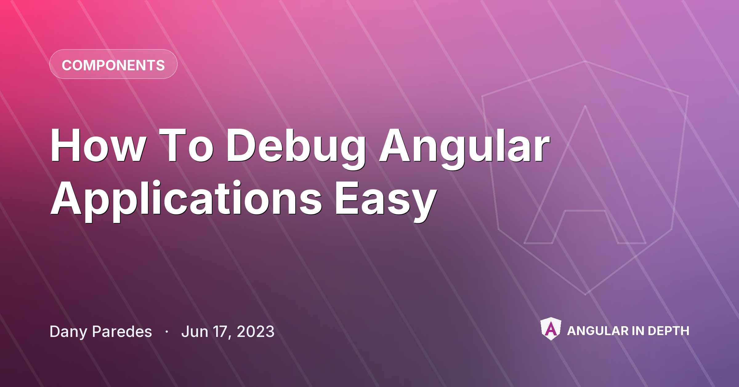 How To Debug Angular Applications Easy — Components article by Dany Paredes on Angular In Depth