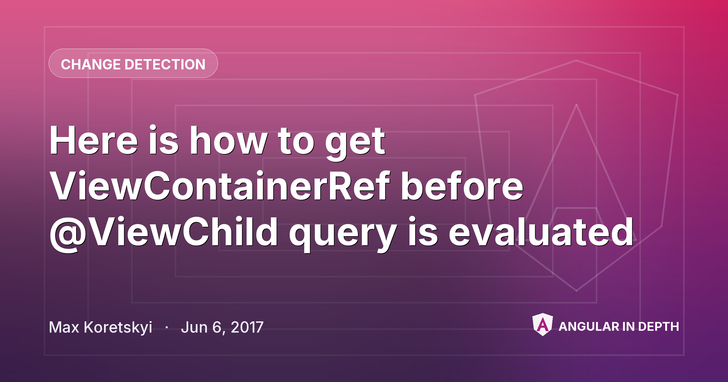 Here is how to get ViewContainerRef before @ViewChild query is evaluated Here is how to get ViewContainerRef before @ViewChild query is evaluated — Change Detection article by Max Koretskyi on Angular In Depth