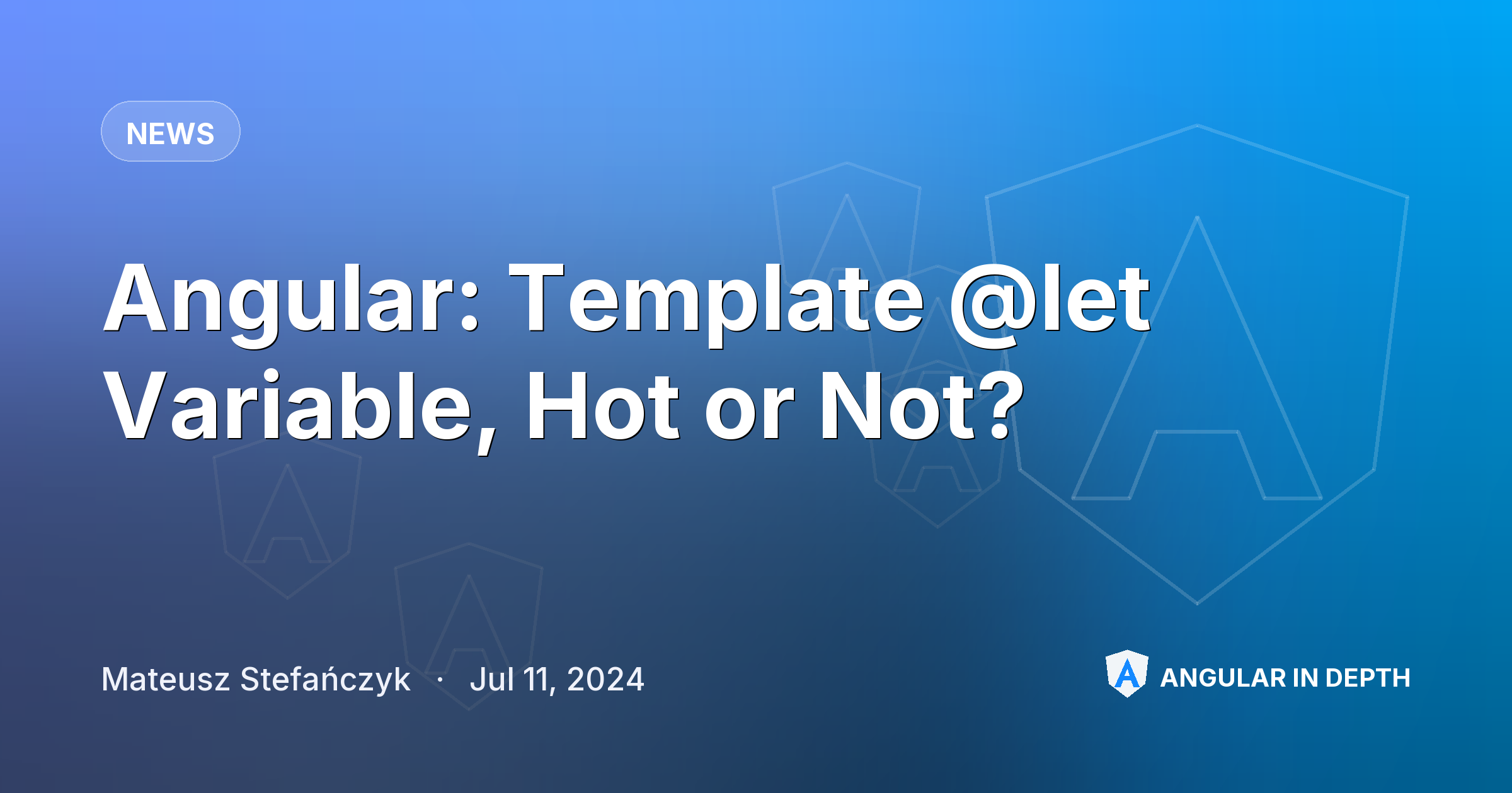 Angular: Template @let Variable, Hot or Not? — News article by Mateusz Stefańczyk on Angular In Depth
