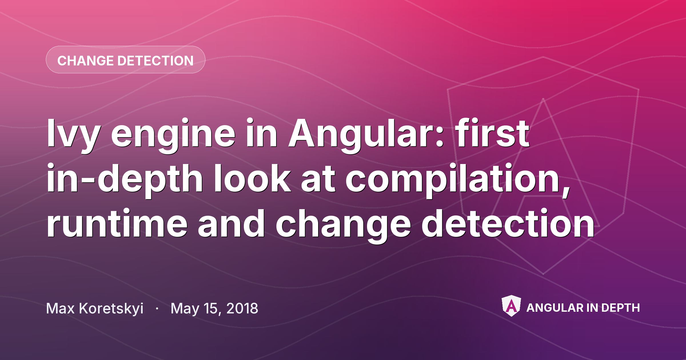 Ivy engine in Angular: first in-depth look at compilation, runtime and change detection Ivy engine in Angular: first in-depth look at compilation, runtime and change detection — Change Detection article by Max Koretskyi on Angular In Depth