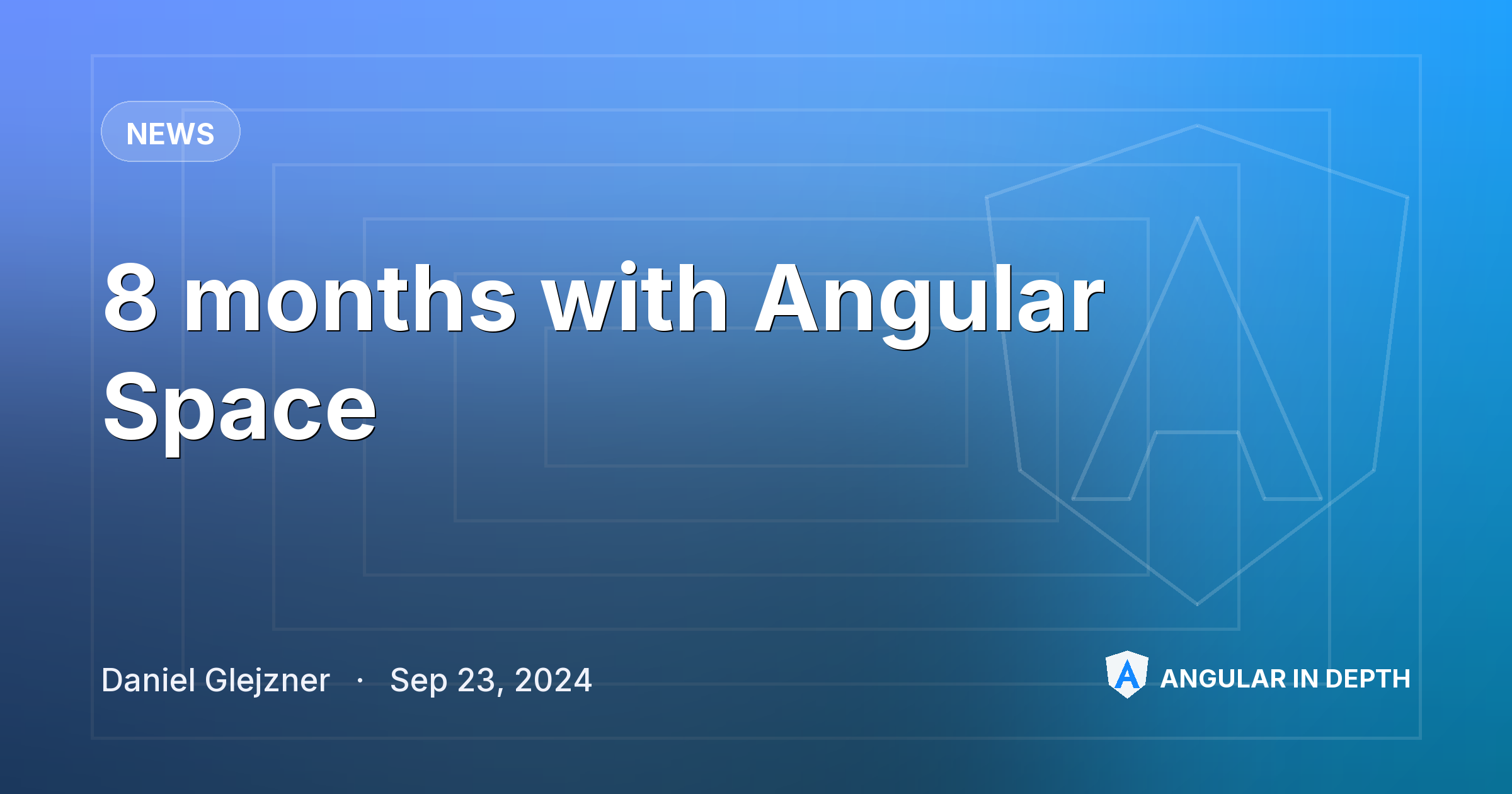 8 months with Angular Space — News article by Daniel Glejzner on Angular In Depth