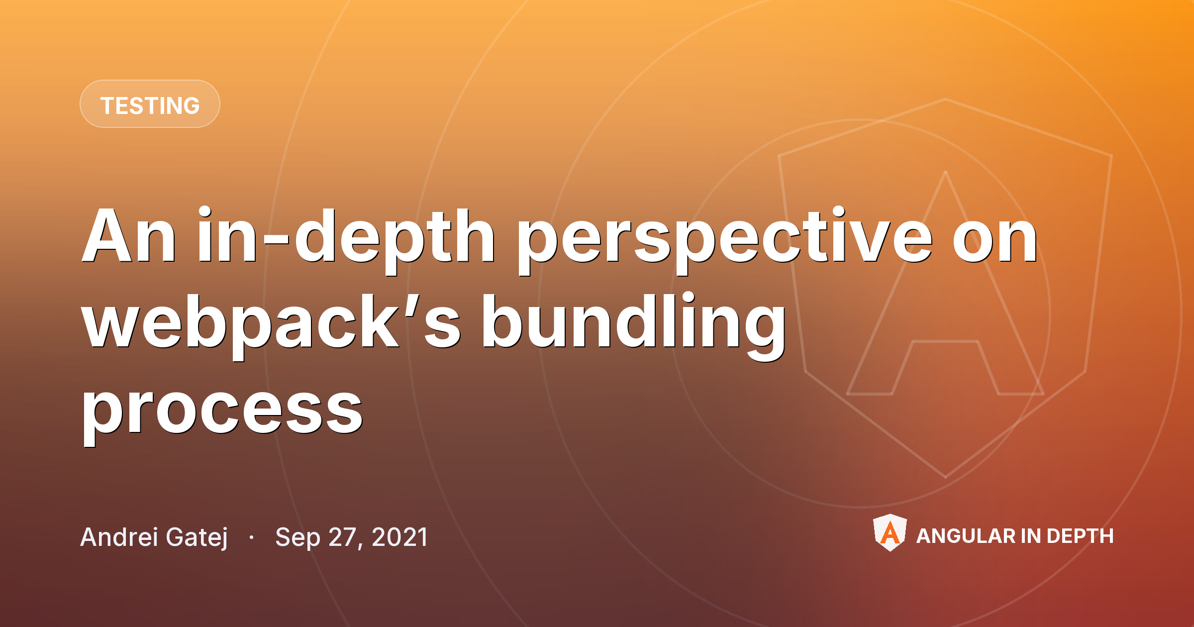 An in-depth perspective on webpack’s bundling process An in-depth perspective on webpack’s bundling process — Testing article by Andrei Gatej on Angular In Depth