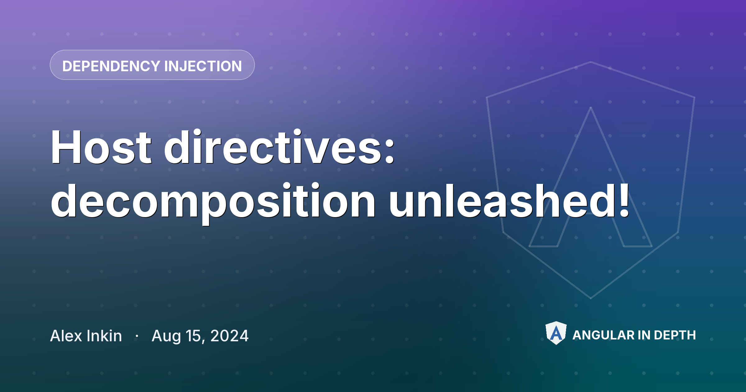Host directives: decomposition unleashed! — Dependency Injection article by Alex Inkin on Angular In Depth