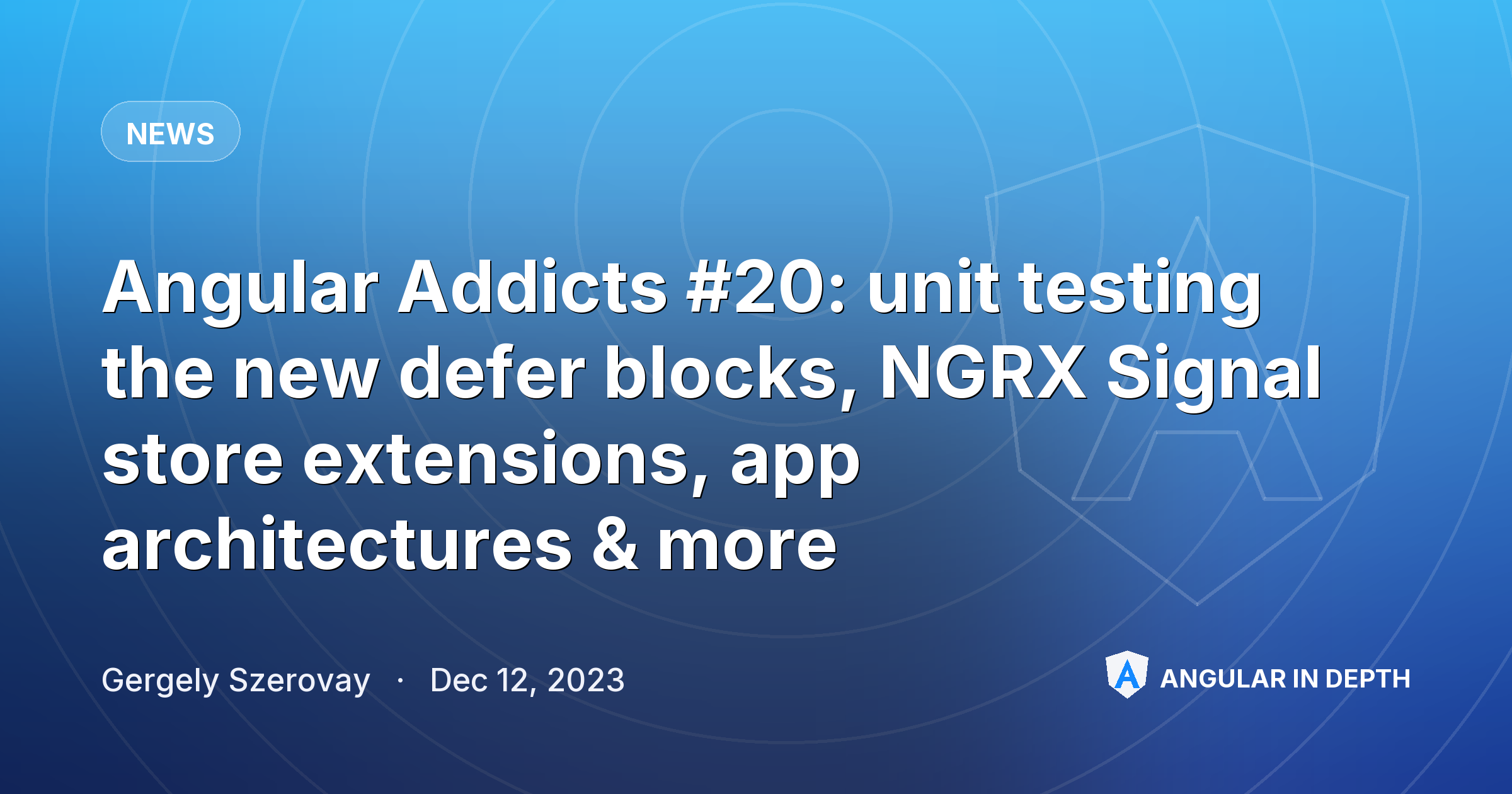 Angular Addicts #20: unit testing the new defer blocks, NGRX Signal store extensions, app architectures & more — News article by Gergely Szerovay on Angular In Depth
