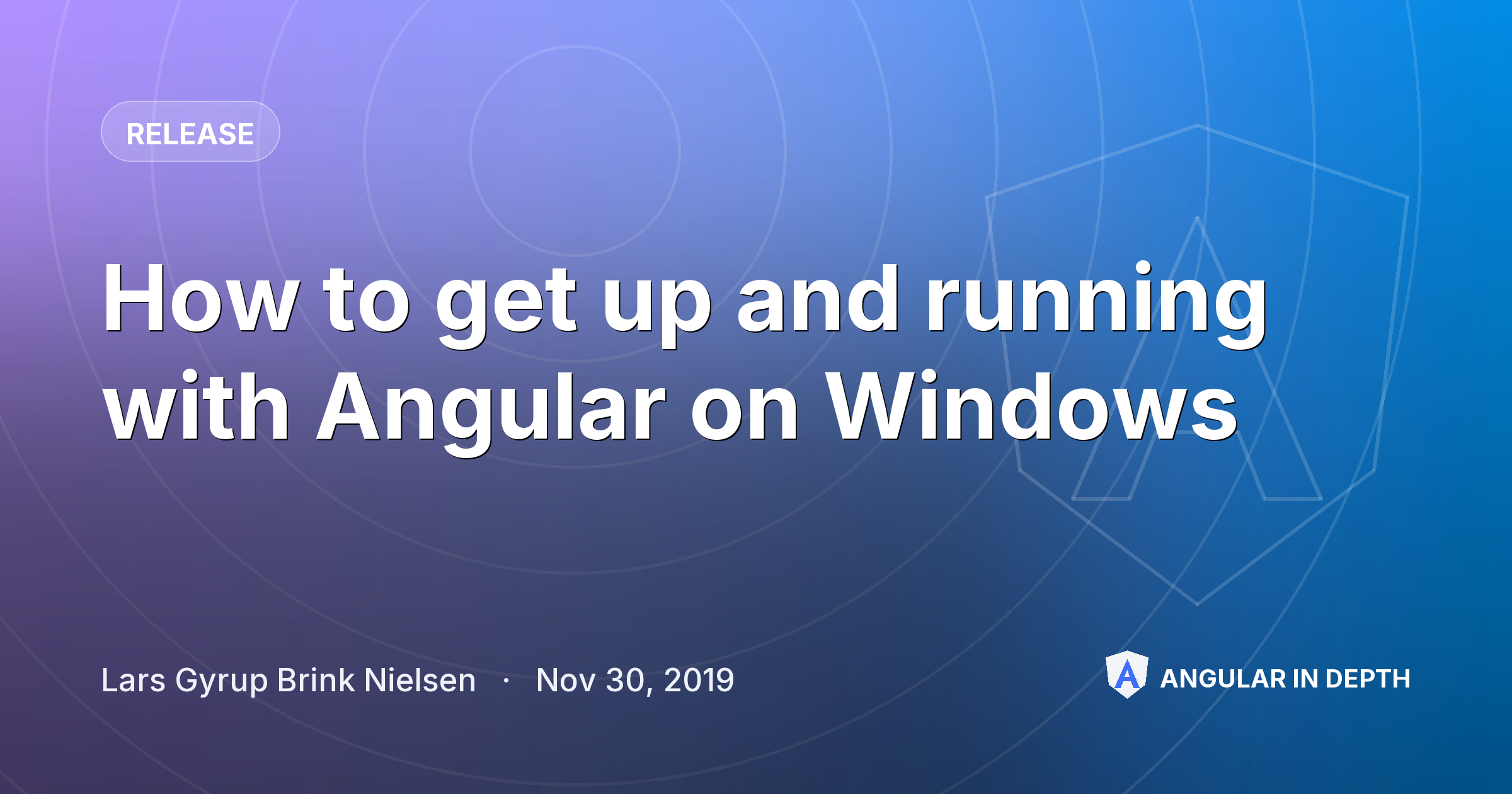 How to get up and running with Angular on Windows — Release article by Lars Gyrup Brink Nielsen on Angular In Depth