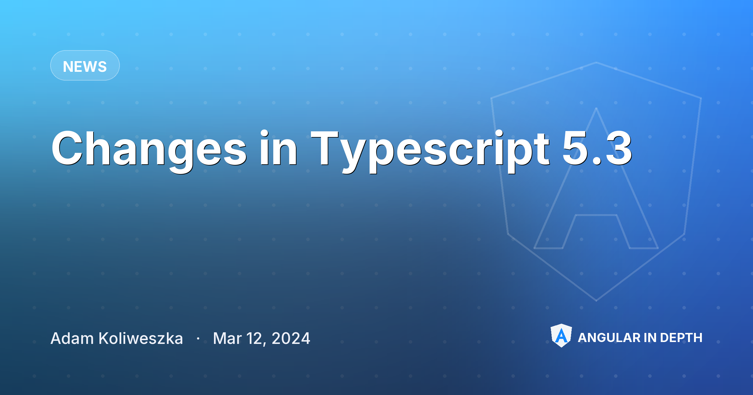 Changes in Typescript 5.3 — News article by Adam Koliweszka on Angular In Depth
