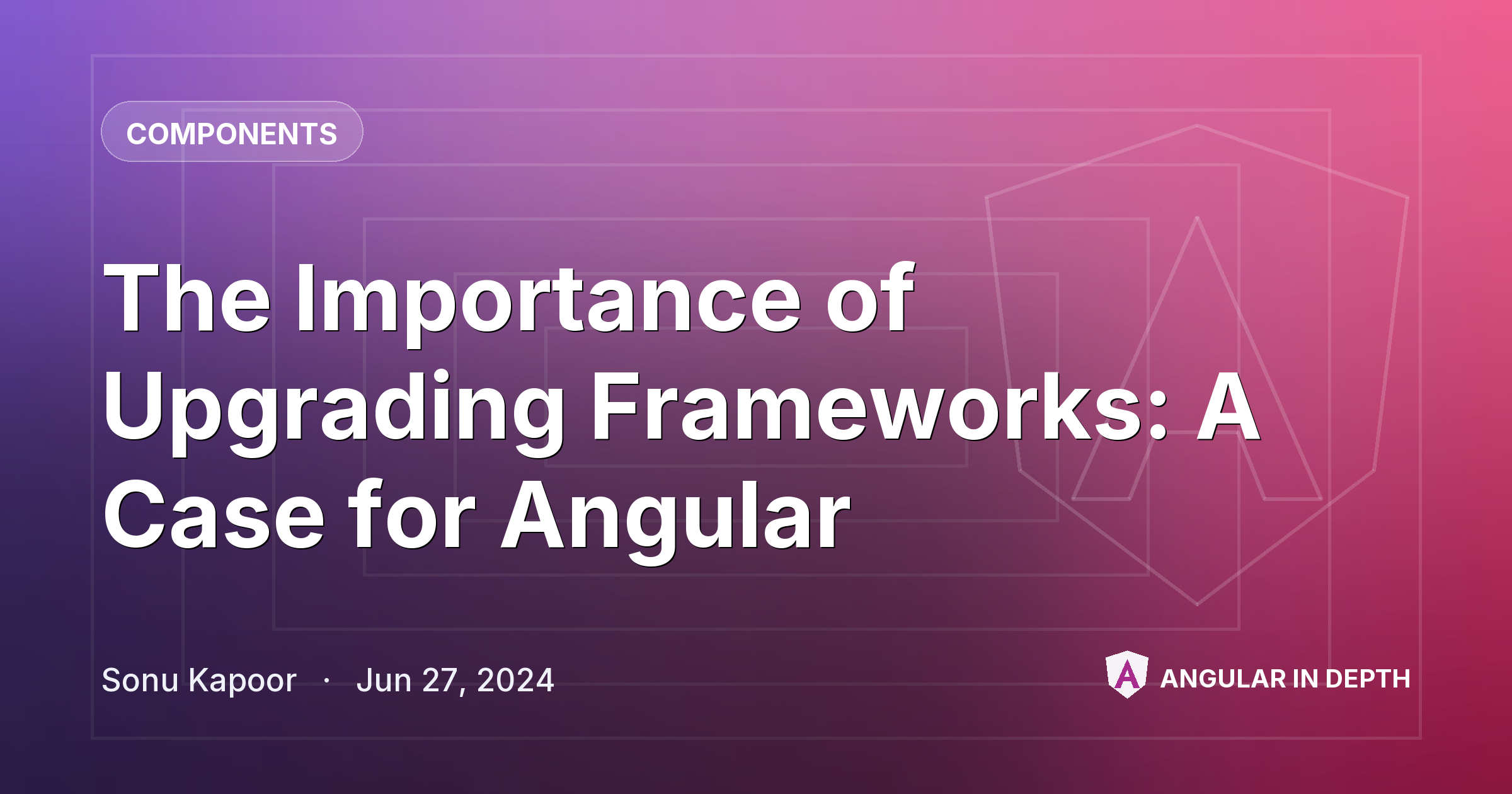 The Importance of Upgrading Frameworks: A Case for Angular — Components article by Sonu Kapoor on Angular In Depth