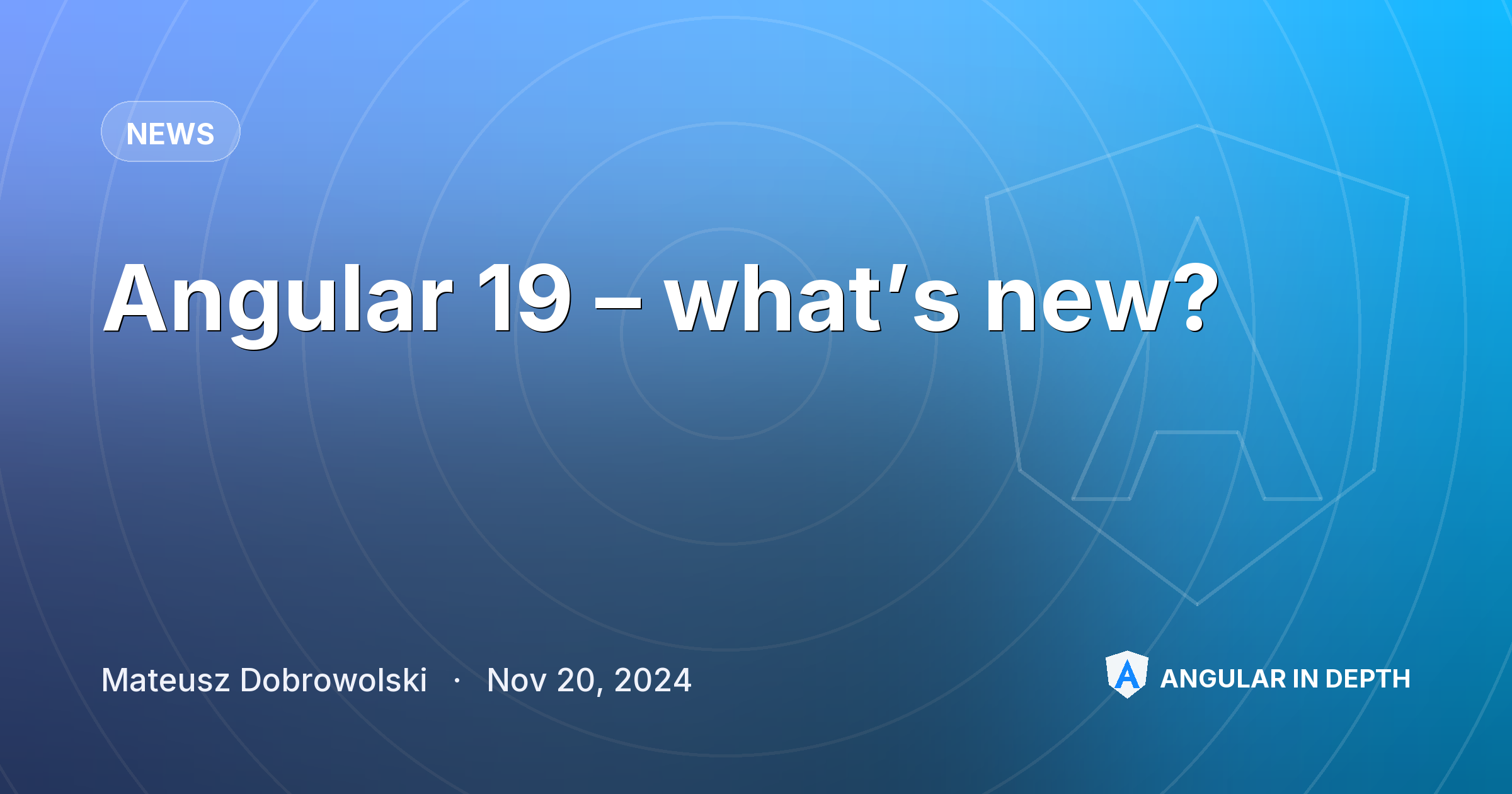 Angular 19 – what’s new? — News article by Mateusz Dobrowolski on Angular In Depth