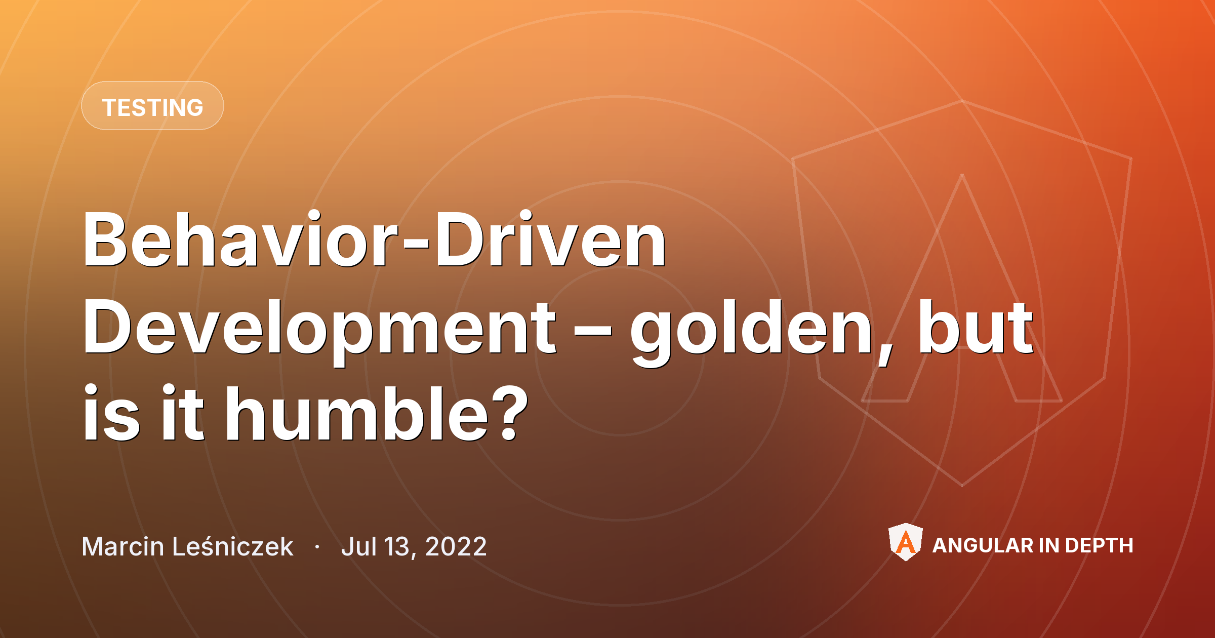 Behavior-Driven Development – golden, but is it humble? — Testing article by Marcin Leśniczek on Angular In Depth