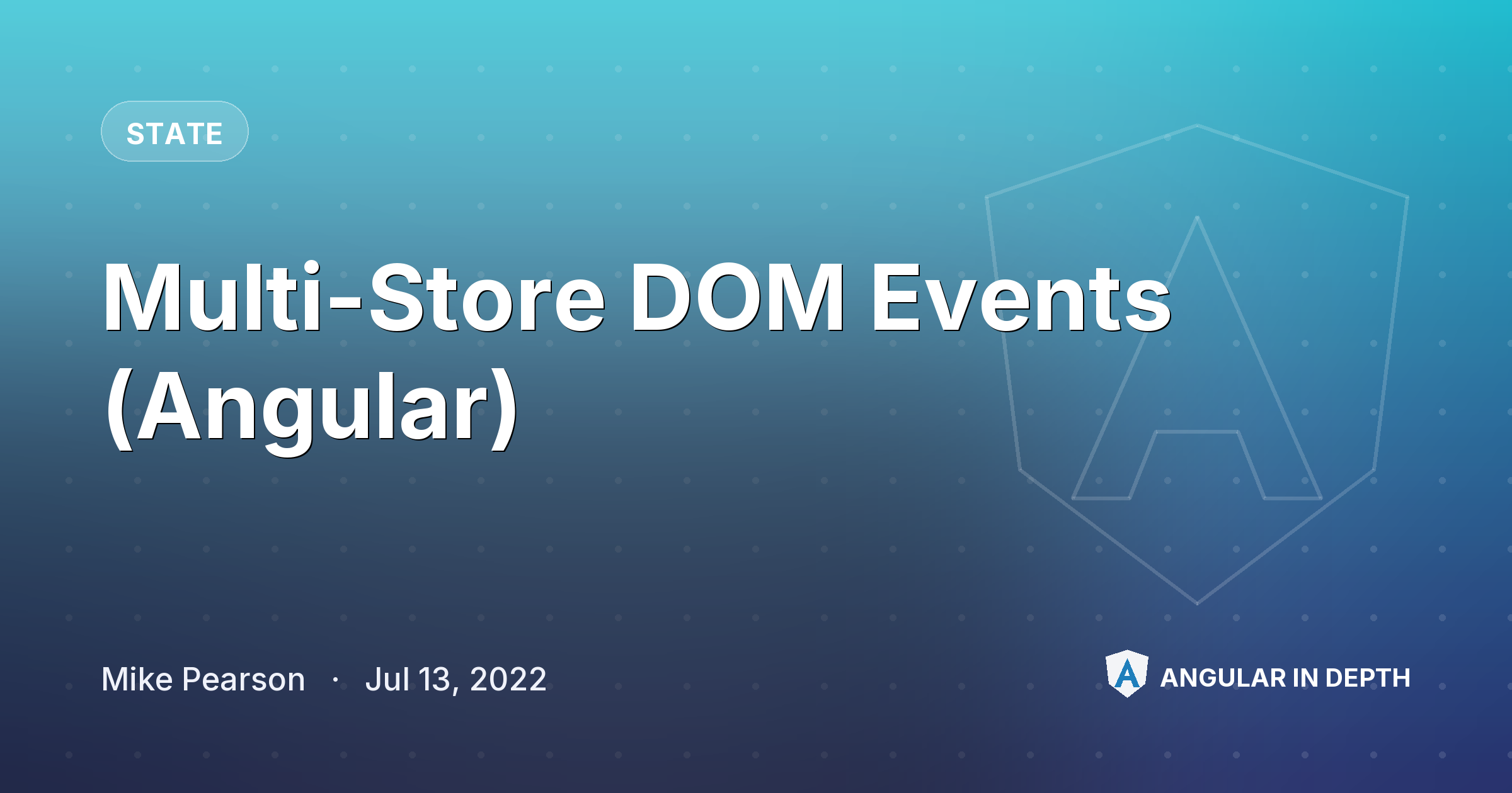 Multi-Store DOM Events (Angular) — State article by Mike Pearson on Angular In Depth