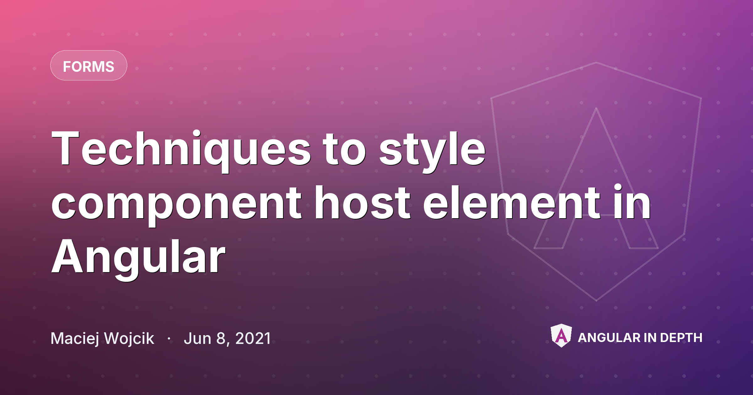 Techniques to style component host element in Angular Techniques to style component host element in Angular — Forms article by Maciej Wojcik on Angular In Depth