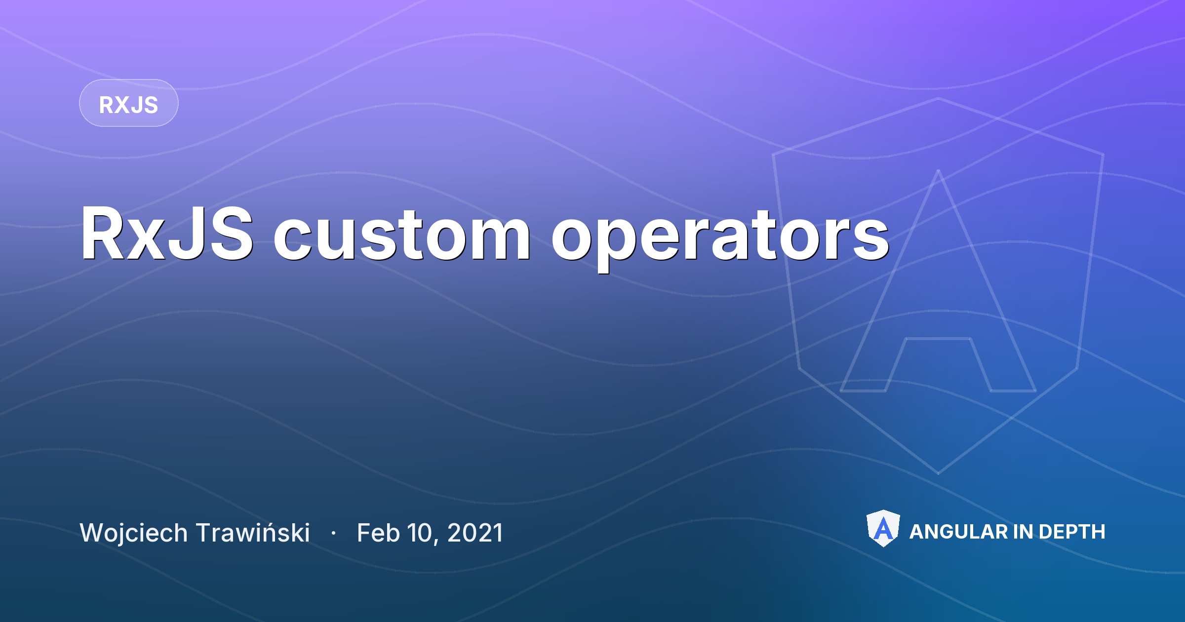 RxJS custom operators — RxJS article by Wojciech Trawiński on Angular In Depth