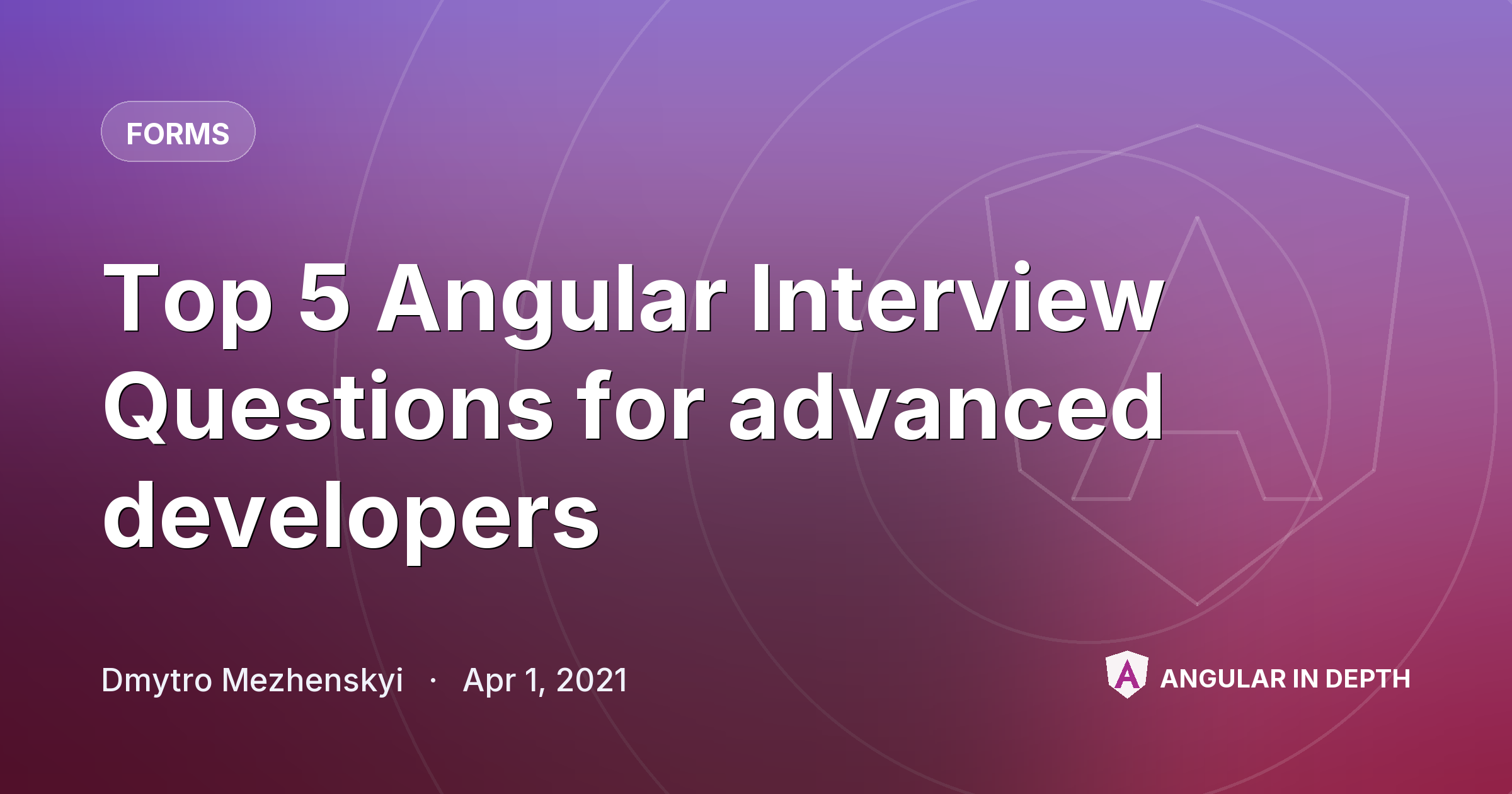 Top 5 Angular Interview Questions for advanced developers — Forms article by Dmytro Mezhenskyi on Angular In Depth