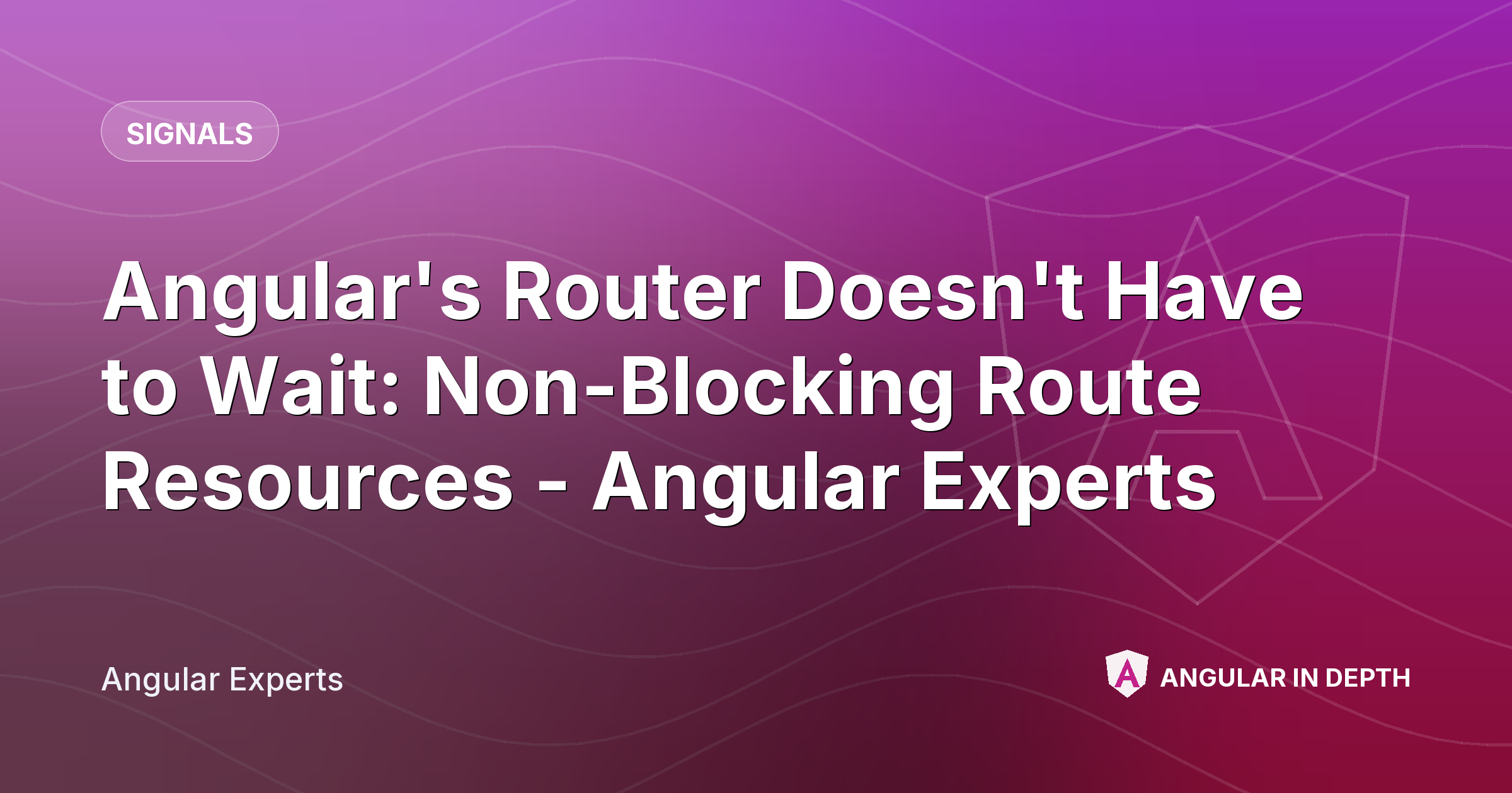 Angular's Router Doesn't Have to Wait: Non-Blocking Route Resources - Angular Experts — Signals article by Angular Experts on Angular In Depth